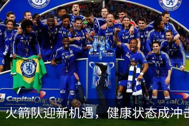 火箭队迎新机遇，健康状态成冲击季后赛的关键